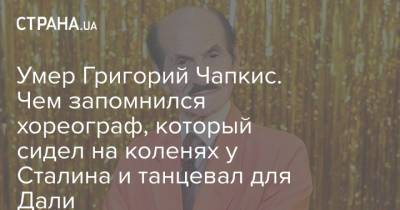 Умер Григорий Чапкис. Чем запомнился хореограф, который сидел на коленях у Сталина и танцевал для Дали