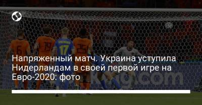 Напряженный матч. Украина уступила Нидерландам в своей первой игре на Евро-2020: фото