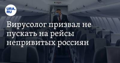 Вирусолог призвал не пускать на рейсы непривитых россиян
