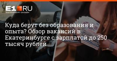 Куда берут без образования и опыта? Обзор вакансий в Екатеринбурге с зарплатой до 250 тысяч рублей