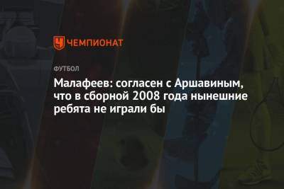 Малафеев: согласен с Аршавиным, что в сборной 2008 года нынешние ребята не играли бы