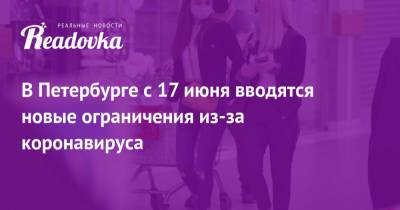 В Петербурге с 17 июня вводятся новые ограничения из-за коронавируса