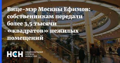 Вице-мэр Москвы Ефимов: собственникам передали более 3,5 тысячи «квадратов» нежилых помещений