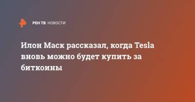 Илон Маск рассказал, когда Tesla вновь можно будет купить за биткоины