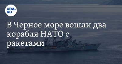 В Черное море вошли два корабля НАТО с ракетами