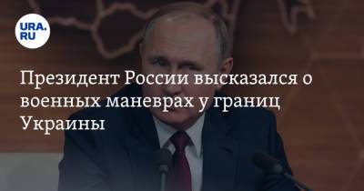 Президент России высказался о военных маневрах у границ Украины