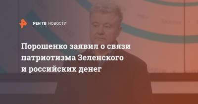 Порошенко заявил о связи патриотизма Зеленского и российских денег