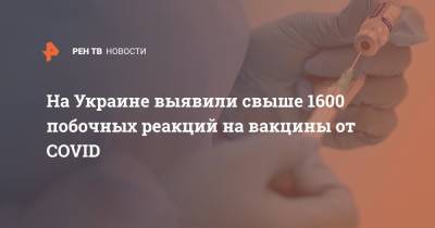 На Украине выявили свыше 1600 побочных реакций на вакцины от COVID