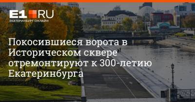 Покосившиеся ворота в Историческом сквере отремонтируют к 300-летию Екатеринбурга