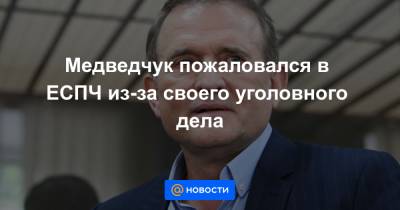 Медведчук пожаловался в ЕСПЧ из-за своего уголовного дела