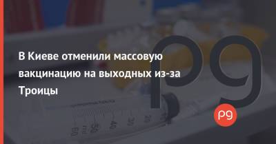 В Киеве отменили массовую вакцинацию на выходных из-за Троицы