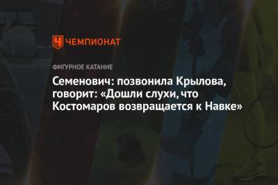 Семенович: позвонила Крылова, говорит: «Дошли слухи, что Костомаров возвращается к Навке»
