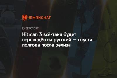 Hitman 3 всё-таки будет переведён на русский — спустя полгода после релиза