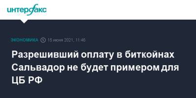 Эльвира Набиуллина - Разрешивший оплату в биткойнах Сальвадор не будет примером для ЦБ РФ - interfax.ru - Москва - Сальвадор