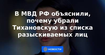 В МВД РФ объяснили, почему убрали Тихановскую из списка разыскиваемых лиц