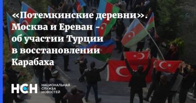 «Потемкинские деревни». Москва и Ереван - об участии Турции в восстановлении Карабаха