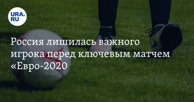Россия лишилась важного игрока перед ключевым матчем «Евро-2020»
