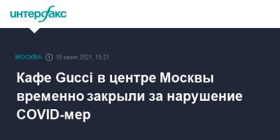 Кафе Gucci в центре Москвы временно закрыли за нарушение COVID-мер