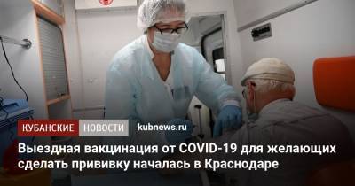 Выездная вакцинация от COVID-19 для желающих сделать прививку началась в Краснодаре