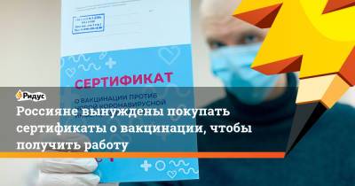 Россияне вынуждены покупать сертификаты о вакцинации, чтобы получить работу