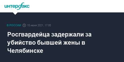 Росгвардейца задержали за убийство бывшей жены в Челябинске