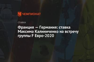 Франция — Германия: ставка Максима Калиниченко на встречу группы F Евро-2020