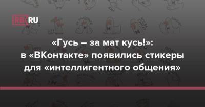 «Гусь – за мат кусь!»: в «ВКонтакте» появились стикеры для «интеллигентного общения»