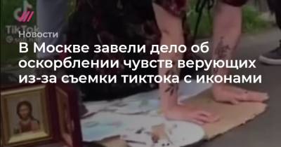 В Москве завели дело об оскорблении чувств верующих из-за съемки тиктока с иконами