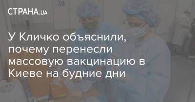 У Кличко объяснили, почему перенесли массовую вакцинацию в Киеве на будние дни - strana.ua - Киев