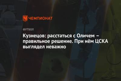 Кузнецов: расстаться с Оличем – правильное решение. При нём ЦСКА выглядел неважно
