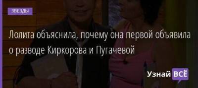 Лолита объяснила, почему она первой объявила о разводе Киркорова и Пугачевой