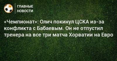 «Чемпионат»: Олич покинул ЦСКА из-за конфликта с Бабаевым. Он не отпустил тренера на все три матча Хорватии на Евро