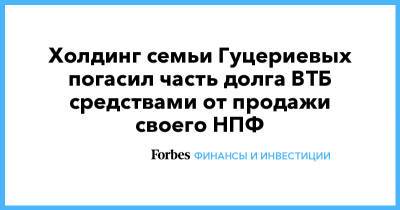 Холдинг семьи Гуцериевых погасил часть долга ВТБ средствами от продажи своего НПФ