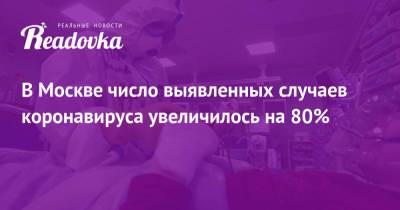 В Москве число выявленных случаев коронавируса увеличилось на 80%