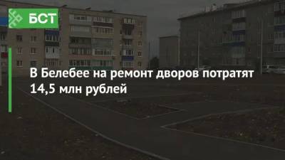 В Белебее на ремонт дворов потратят 14,5 млн рублей