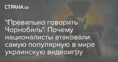 "Правильно говорить Чорнобиль". Почему националисты атаковали самую популярную в мире украинскую видеоигру