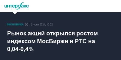 Рынок акций открылся ростом индексом МосБиржи и РТС на 0,04-0,4%