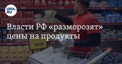 Власти РФ «разморозят» цены на продукты