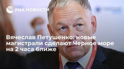 Вячеслав Петушенко: новые магистрали сделают Черное море на 2 часа ближе