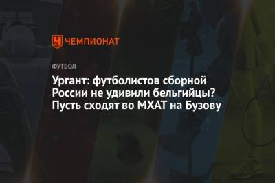 Ургант: футболистов сборной России не удивили бельгийцы? Пусть сходят во МХАТ на Бузову