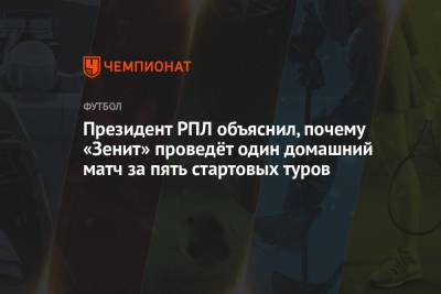Президент РПЛ объяснил, почему «Зенит» проведёт один домашний матч за пять стартовых туров