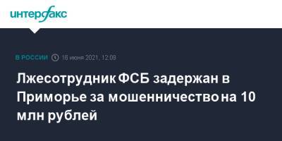 Лжесотрудник ФСБ задержан в Приморье за мошенничество на 10 млн рублей