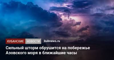 Сильный шторм обрушится на побережье Азовского моря в ближайшие часы
