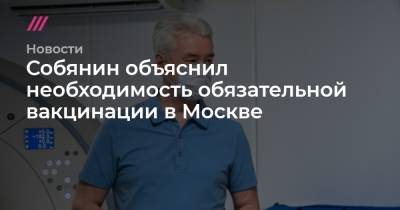 Собянин объяснил необходимость обязательной вакцинации в Москве