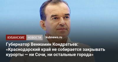 Губернатор Вениамин Кондратьев: «Краснодарский край не собирается закрывать курорты — ни Сочи, ни остальные города»