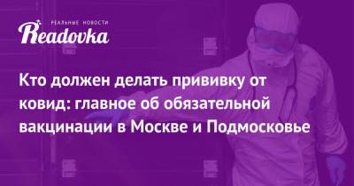 Кто должен делать прививку от ковид: главное об обязательной вакцинации в Москве и Подмосковье