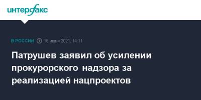 Патрушев заявил об усилении прокурорского надзора за реализацией нацпроектов