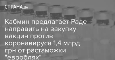 Кабмин предлагает Раде направить на закупку вакцин против коронавируса 1,4 млрд грн от растаможки "евроблях"
