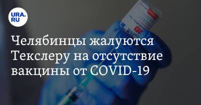 Челябинцы жалуются Текслеру на отсутствие вакцины от COVID-19