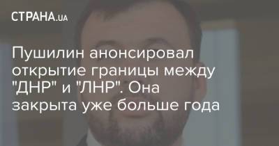 Пушилин анонсировал открытие границы между "ДНР" и "ЛНР". Она закрыта уже больше года